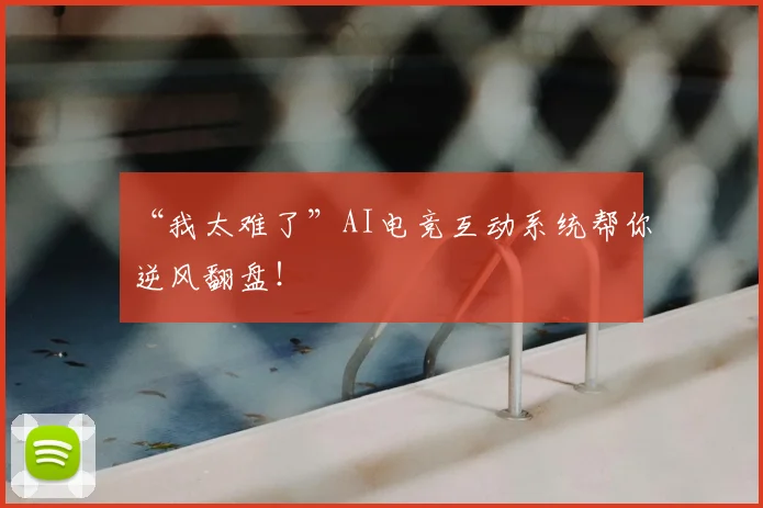 “我太难了”AI电竞互动系统帮你逆风翻盘！