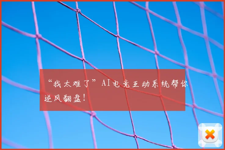 “我太难了”AI电竞互动系统帮你逆风翻盘！