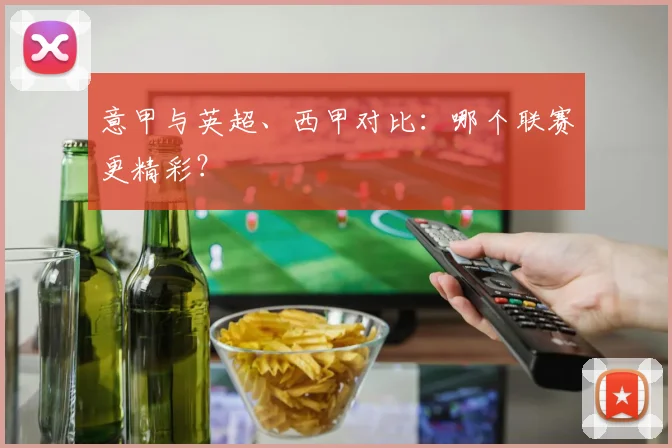 意甲与英超、西甲对比：哪个联赛更精彩？
